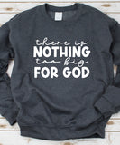 Nothing Too Big For God Sweatshirt