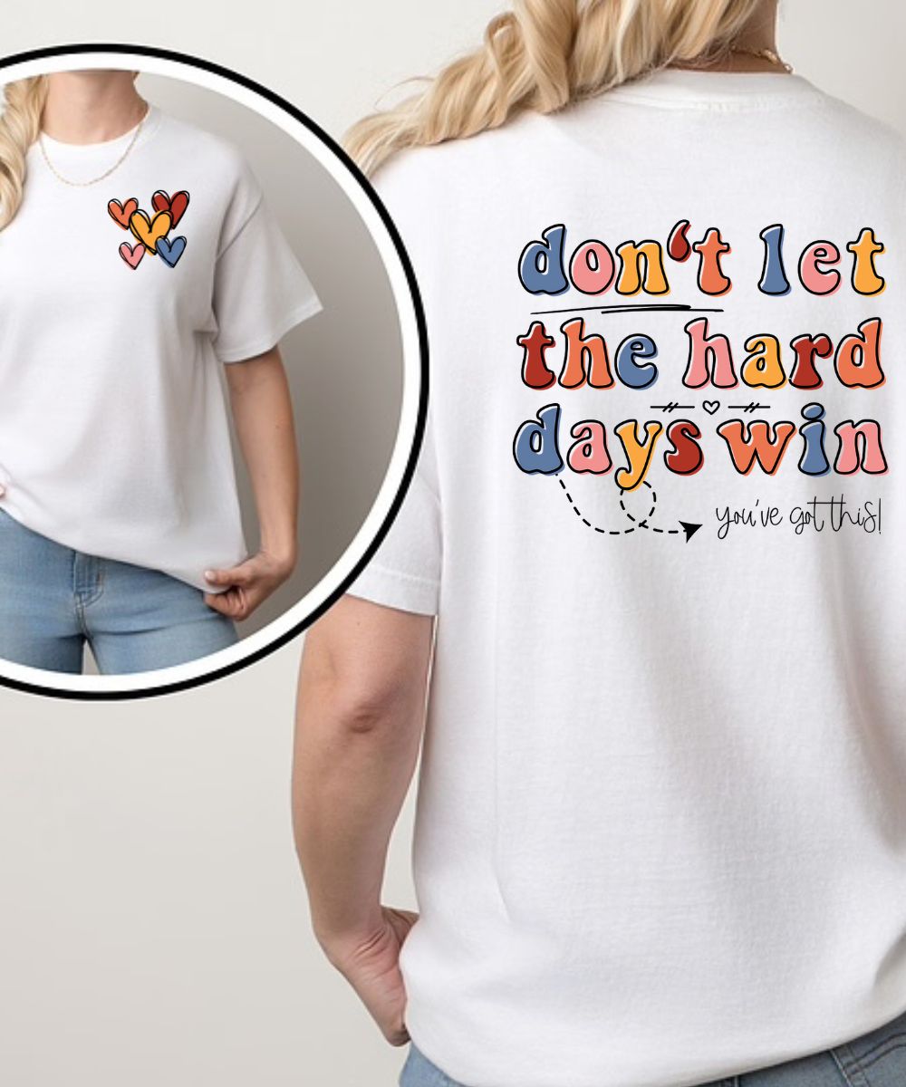 Don't Let The Hard Days Win (Front & Back)