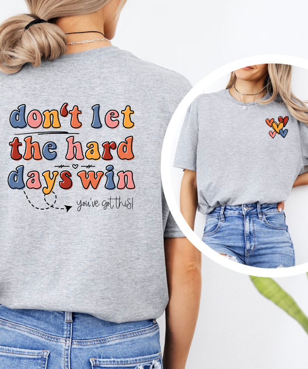Don't Let The Hard Days Win (Front & Back)