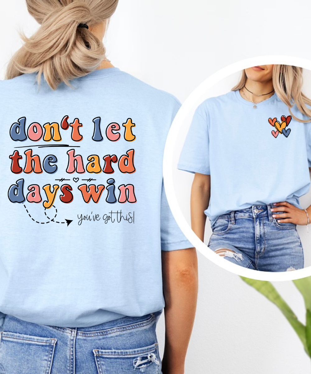 Don't Let The Hard Days Win (Front & Back)