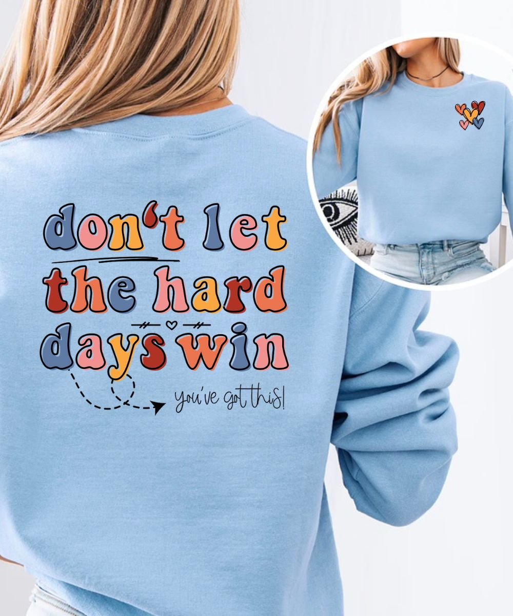Don't Let The Hard Days Win (Front & Back) Sweatshirt