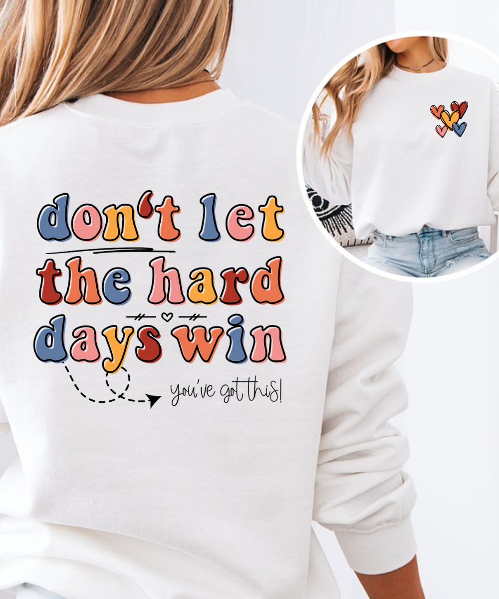 Don't Let The Hard Days Win (Front & Back) Sweatshirt
