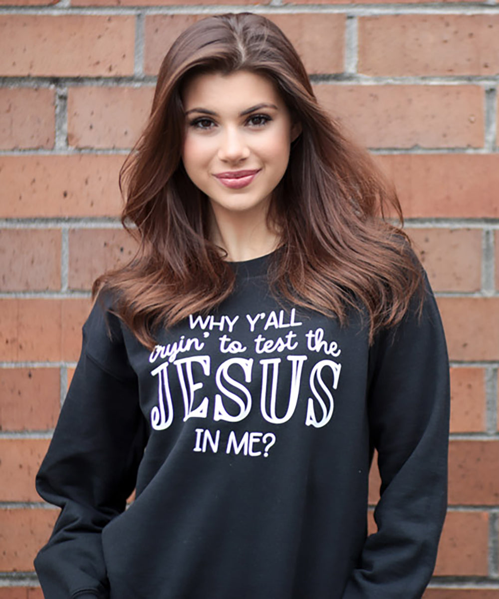 Why Y'all Trying To Test The Jesus In Me Sweatshirt
