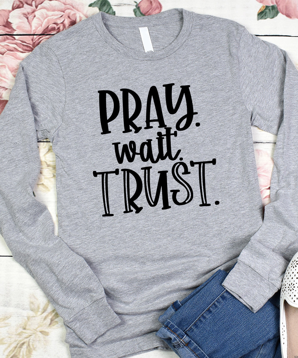Pray. Wait. Trust. Long Sleeve